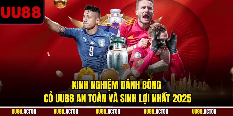 Kinh nghiệm đánh bóng cỏ UU88 an toàn và dễ sinh lời nhất 2025