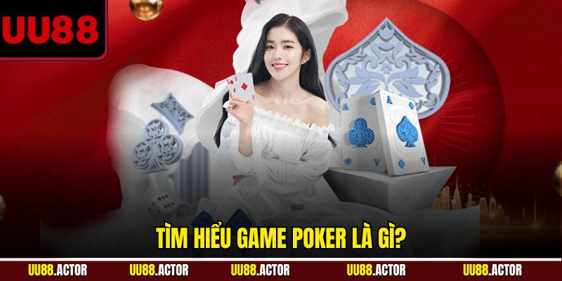 Tìm hiểu game Poker là gì?